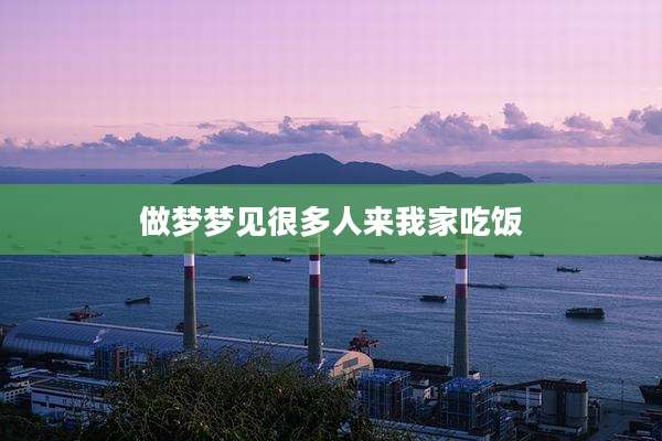 做梦梦见很多人来我家吃饭