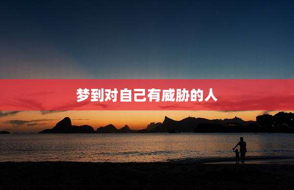 梦到对自己有威胁的人