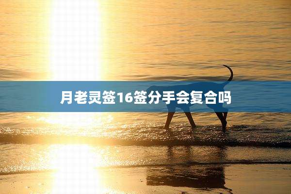 月老灵签16签分手会复合吗