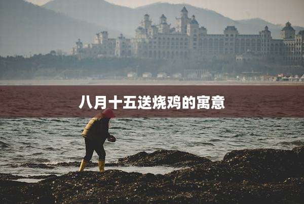 八月十五送烧鸡的寓意