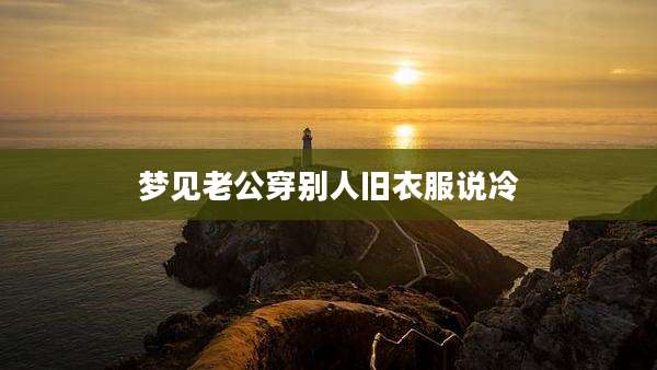 梦见老公穿别人旧衣服说冷