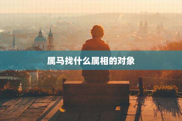 属马找什么属相的对象