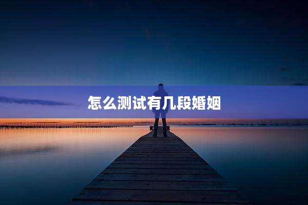 怎么测试有几段婚姻