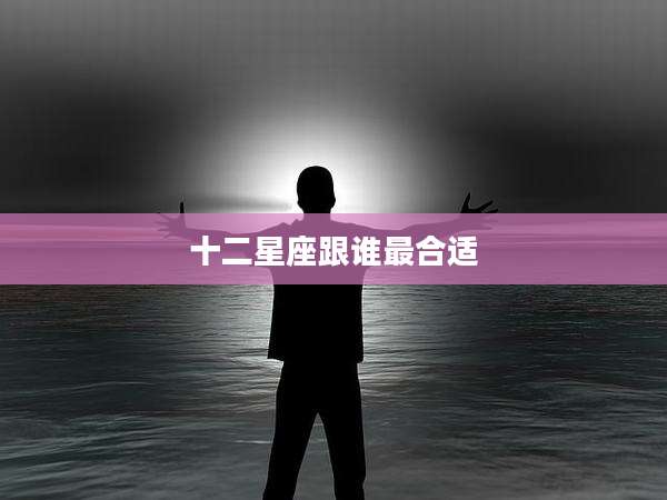 十二星座跟谁最合适