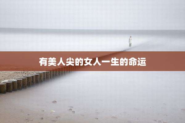 有美人尖的女人一生的命运