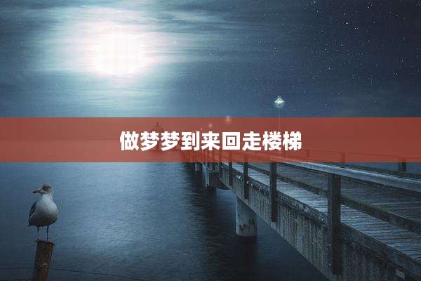 做梦梦到来回走楼梯