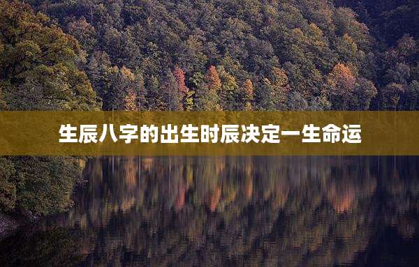 生辰八字的出生时辰决定一生命运