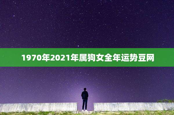 1970年2021年属狗女全年运势豆网
