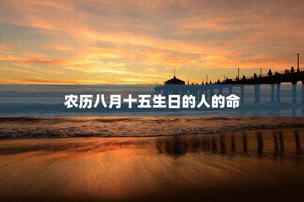 农历八月十五生日的人的命