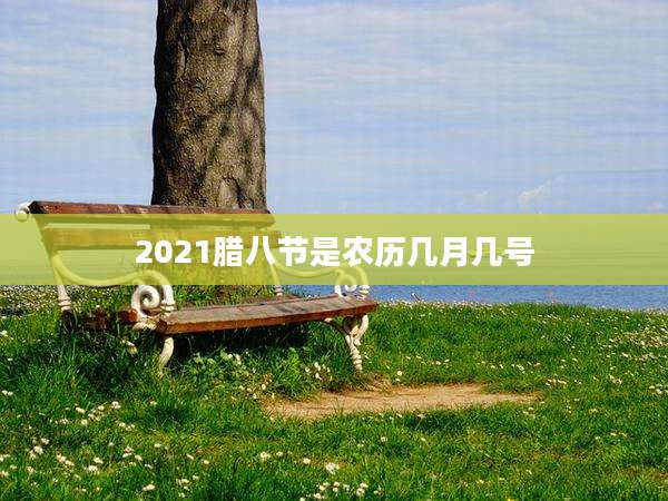2021腊八节是农历几月几号
