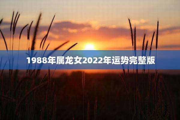1988年属龙女2022年运势完整版