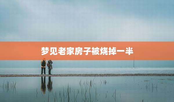梦见老家房子被烧掉一半