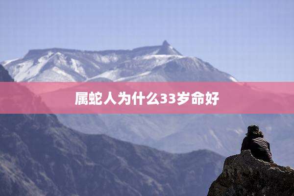 属蛇人为什么33岁命好