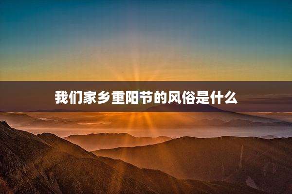我们家乡重阳节的风俗是什么
