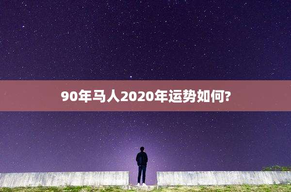 90年马人2020年运势如何?