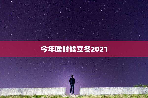今年啥时候立冬2021