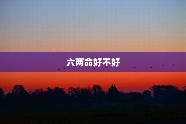六两命好不好