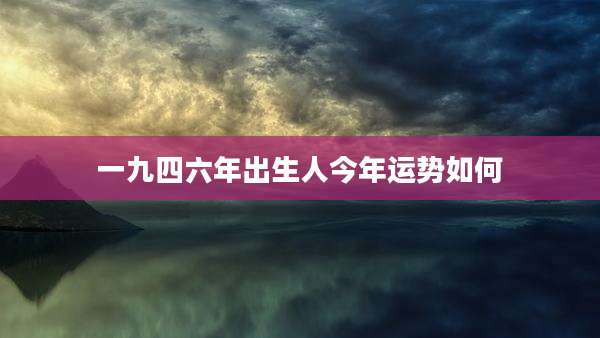 一九四六年出生人今年运势如何