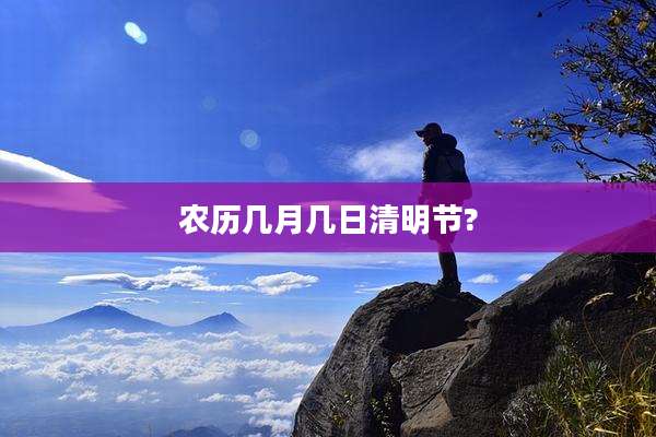 农历几月几日清明节?