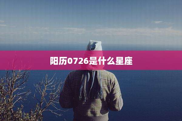 阳历0726是什么星座