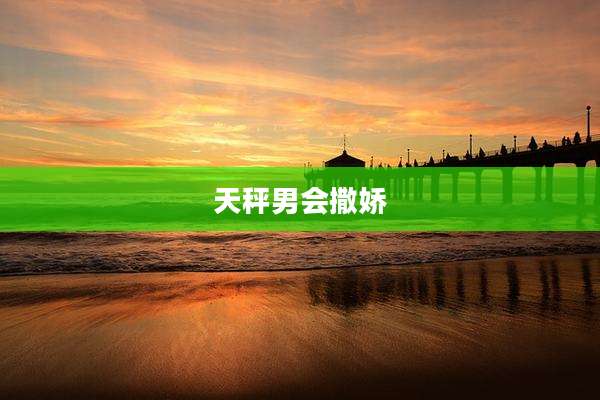 天秤男会撒娇