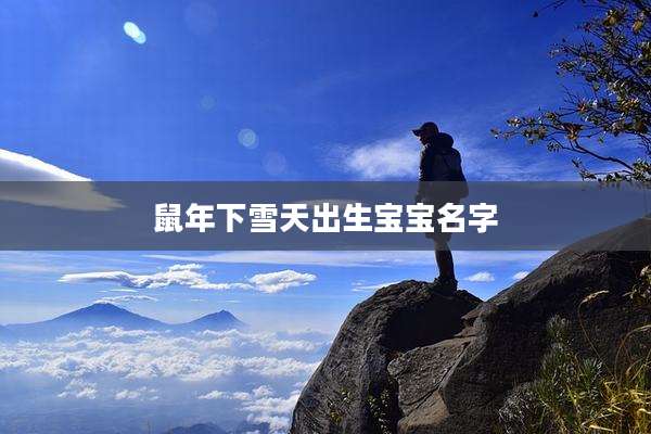 鼠年下雪天出生宝宝名字