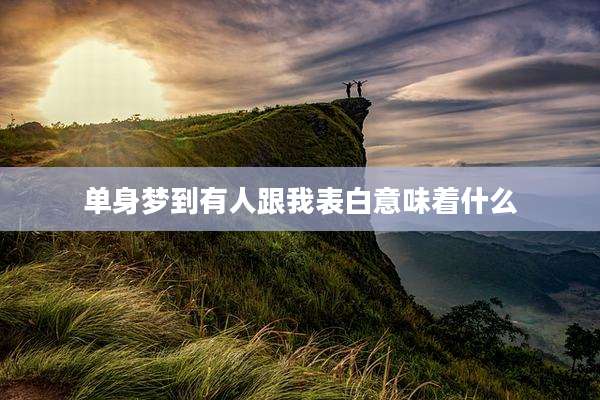 单身梦到有人跟我表白意味着什么