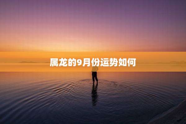 属龙的9月份运势如何