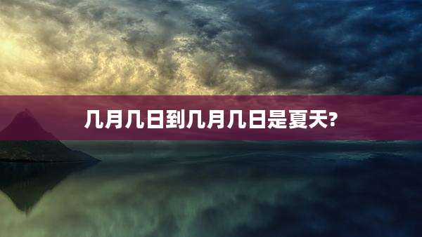 几月几日到几月几日是夏天?