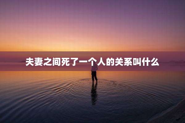 夫妻之间死了一个人的关系叫什么
