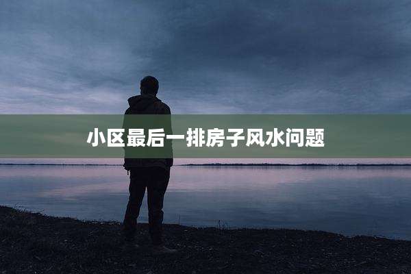 小区最后一排房子风水问题