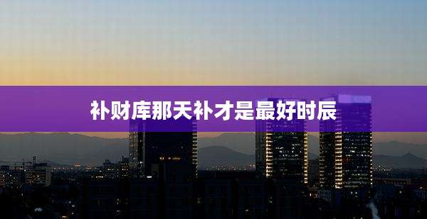 补财库那天补才是最好时辰