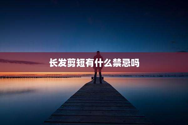 长发剪短有什么禁忌吗