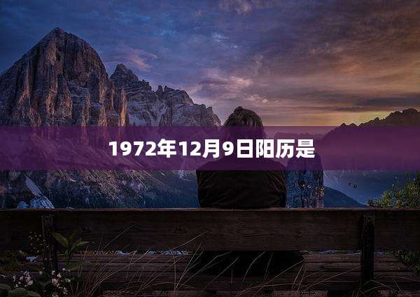 1972年12月9日阳历是