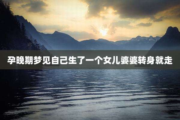 孕晚期梦见自己生了一个女儿婆婆转身就走