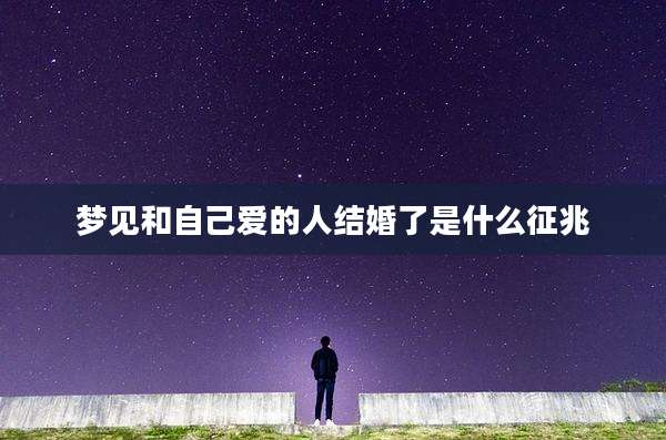 梦见和自己爱的人结婚了是什么征兆
