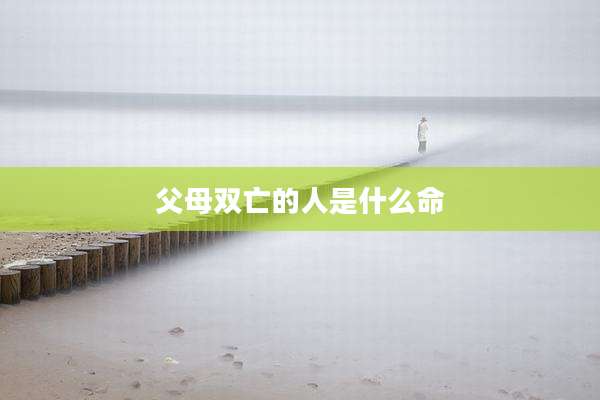 父母双亡的人是什么命