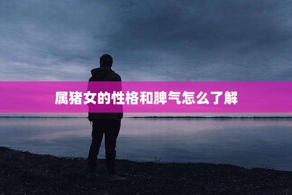 属猪女的性格和脾气怎么了解