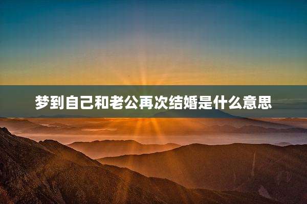 梦到自己和老公再次结婚是什么意思