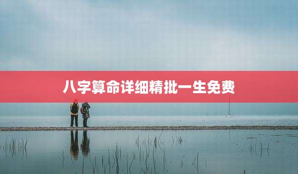 八字算命详细精批一生免费