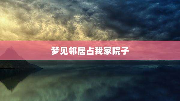 梦见邻居占我家院子