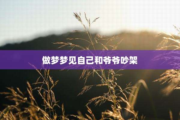 做梦梦见自己和爷爷吵架