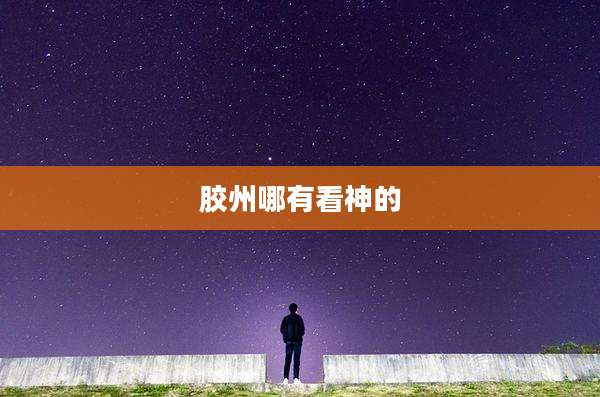 胶州哪有看神的