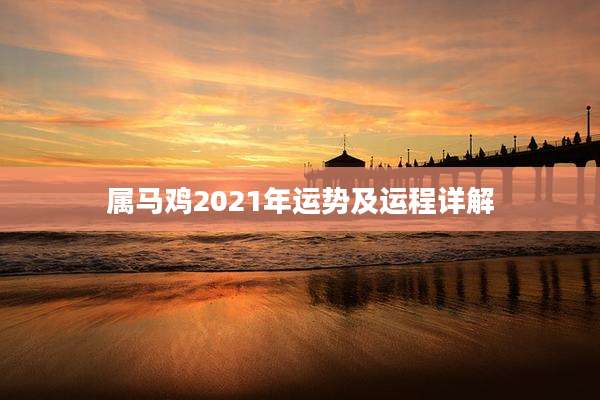 属马鸡2021年运势及运程详解