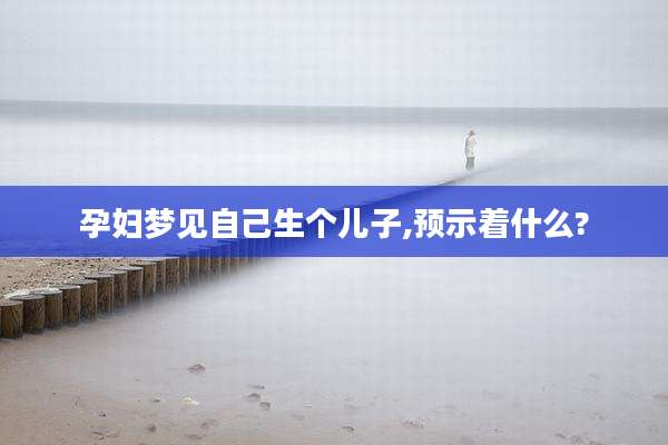 孕妇梦见自己生个儿子,预示着什么?