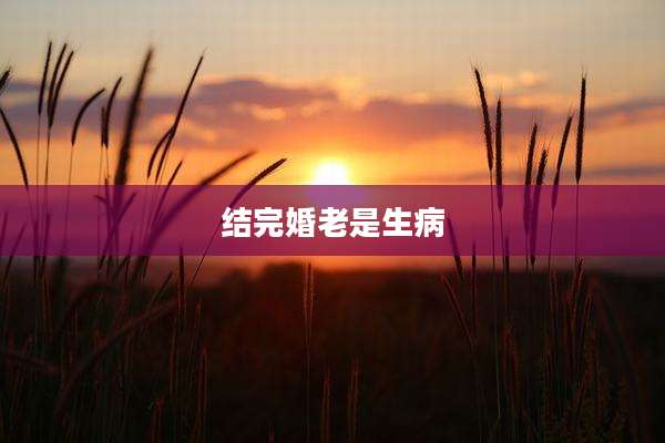 结完婚老是生病