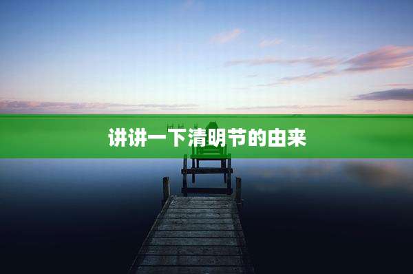 讲讲一下清明节的由来