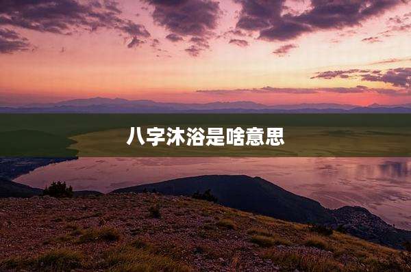 八字沐浴是啥意思