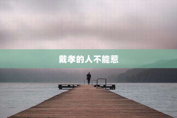 戴孝的人不能惹