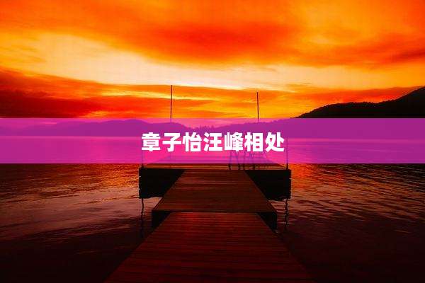 章子怡汪峰相处